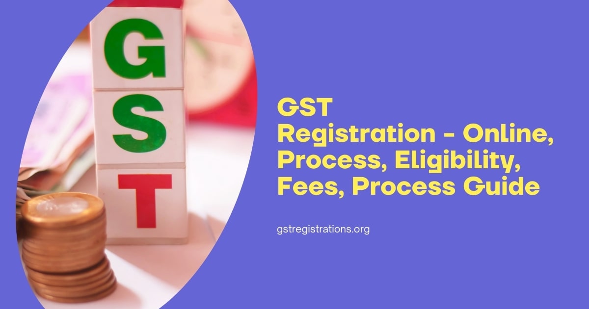 GST Registration - Online, Process, Eligibility, Fees, Process Guide